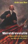 Erik van Ree - Wereldrevolutie. De communistische beweging van Marx tot Kim Jong Il.