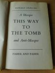 Duncan, Ronald - This way to the tomb. A masque and anti-masque
