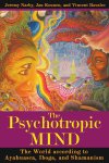 Jeremy Narby, Jan Kounen, Vincent Ravalec - The Psychotropic Mind The World according to Ayahuasca, Iboga, and Shamanism