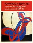 Norbet Et Al. Lynton - Towards a new art: Essays on the background to abstract art, 1910-20