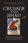 William R. Polk - Crusade and Jihad - The Thousand-Year War Between the Muslim World and the Global North