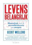 Geert Wellens 111912 - Levens belangrijk Blauwdruk voor de gezondheidszorg van morgen