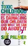 Palmer, Sue - Toxic Childhood (ENGELSTALIG) (How the Modern World is Damaging Our Children and what we can do about it)