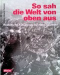 Hansen, Hans Jürgen - So sah die Welt von oben aus: Historische Aufnahmen aus dem Zeppelin