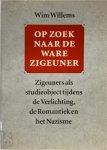 Wim Willems - Op zoek naar de ware zigeuner Zigeuners als studieobject tijdens de Verlichting, de Romantiek en het Nazisme