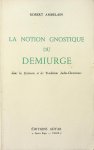 Ambelain, Robert - La Notion Gnostique du Demiurge dans les Ecritures et les Traditions Judéo-Chrétiennes Ambelain, Robert - La Notion Gnostique du Demiurge dans les Ecritures et les Traditions Judéo-Chrétiennes