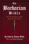 Ianto Watt 308376 - The Barbarian Bible The true history of man since the fall of Troy