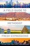 Michael Beck - Field Guide to Methodist Fresh Expressions, A