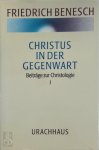 Friedrich Benesch 168204 - Christus in der Gegenwart. Beiträge zur Christologie I Beiträge zur Christologie I