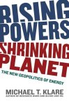 Klare, Michael T. - Rising Powers, Shrinking Planet