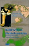 Arnheim, Rudolf - Die Macht der Mitte / Eine Kompositionslehre fur die bildenden Kunste