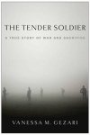 Gezari, Vanessa M. - The Tender Soldier. A True Story of War and Sacrifice