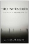 Gezari, Vanessa M. - The Tender Soldier. A True Story of War and Sacrifice