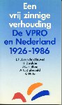 Heuvel, J.H.J.van den/ Daalder, H./ Blom, J.C.H./ Zijderveld, A.C./ Witte, R. - Een vrij zinnige verhouding. De VPRO en Nederland 1926-1986
