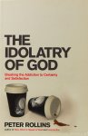 ROLLINS, P. - The idolatry of God. Breaking the addiction to certainty and satisfaction.