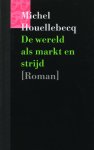 Michel Houellebecq - De wereld als markt en strijd Vertaald en van een nawoord voorzien door Martin de Haan