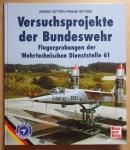 Vetter, Bernd / Vetter, Frank - Versuchsprojekte der Bundeswehr - Flugerprobungen der Wehrtachnischen Dienststelle 61
