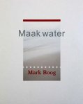 BOOG, MARK. & BAKKER, RENé. - Maak water.