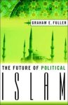 G. Fuller - The Future of Political Islam