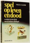 CALDER, N. - Spel van leven en dood. Evolutie in het licht van de nieuwe biologie. Ned. vert. T. Buijse, D. Dijkstra, W. Oosterheert en H.J. van der Worp.