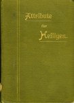 PFLEIDERER, Rudolf - Die Attribute der heiligen. Ein alphabetisches Nachschlagebuch zum Verständnis kirchlicher Kunstwerke
