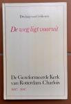 Gelderen, Drs. Jaap van - De weg ligt vooruit (De Gereformeerde Kerk van Rotterdam-Charlois 1887-1987)