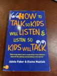 Adele Faber, Elaine Mazlish - How to Talk So Kids Will Listen and Listen So Kids Will Talk