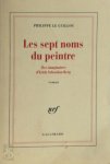 Philippe Le Guillou - Les sept noms du peintre vies imaginaires d'Erich Sebastian Berg : roman