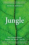 Patrick Roberts 250831 - Jungle How Tropical Forests Shaped World History  and Us