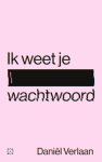 Daniël Verlaan - Ik weet je wachtwoord Waargebeurde verhalen over de duistere kant van het internet