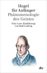 Ralf Ludwig - Hegel für Anfänger Phänomenologie des Geistes. Eine Lese-Einführung