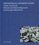 YOKOYAMA, Yuka & William WHITAKER [Ed.] - UNCRATING the JAPANESE HOUSE - Junzo Yoshimura - Antonin and Noémi Raymond,and George Nakashima.