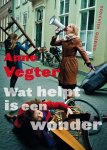 Anne Vegter 59685 - Wat helpt is een wonder gedichten van de Dichter des Vaderlands 2013-2017