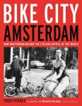 Fred Feddes 105299 - Bike City Amsterdam How Amsterdam became the cycling capital of the world