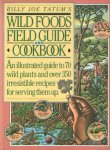 Tatum, Billy Joe - Billy Joe Tatum's Wild Foods Field Guide and Cookbook: An Illustrated Guide to 70 Wild Plants, and over 350 Irresistible Recipes for Serving Them Up