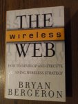 Bergeron, Bryan - The wireless web. How to develop and execute a winning wireless strategy