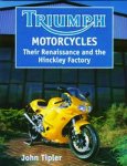 Tipler , John . [ isbn 9781861260413 ] - Triumph Motorcycles . ( Their Renaissance and the Hinkley Factory . ) This is the story of the re-birth of one of the great names of British motorcycle history. -