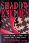 Abella, Alex & Scott Gordon - Shadow Enemies: Hitler's Secret Terrorist Plot Against the United States