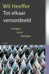 Heeffer , Wil . [ isbn 9789059119703 ] - Tot Elkaar Veroordeeld . ( Zorgen voor morgen . ) Ofschoon het erop lijkt dat in een door publiciteit overspoelde wereld de bomen tot in de hemel groeien, ofschoon het lijkt dat huidige keuzemogelijkheden ons volledige vrijheid en onafhankelijkheid -