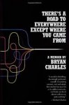 Charles, Bryan - There's a Road to Everywhere Except Where You Came from