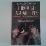 Allen, Benedict - Through Jaguar Eyes ; Crossing the Amazon Basin