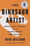 Paige Williams - The Dinosaur Artist Obsession, Science, and the Global Quest for Fossils