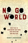 Ruben Andersson 188657 - No go world How fear is redrawing our maps and infecting our politics