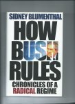 Blumenthal, Sidney - How Bush Rules. Chronicles of a Radical Regime