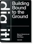 Bjarne Mastenbroek - Bjarne Mastenbroek. Dig it! Building Bound to the Ground
