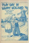 PIRANI, Leila & Edith HARRHY - Play Day in Happy Holland - A Juvenile Operetta - Verses & Dialogue by Leila Pirana - Music by Edith Harrhy.