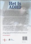 Paternotte , Arga . & Jan Buitelaar . [ isbn  9789031345649 ]  3720 - Het is ADHD . ( Alles over de kenmerken, diagnose, behandeling en aanpak thuis en op school . ) 'Het is ADHD.' Dit wordt door ouders vaak gezegd met een toon van opluchting en bezorgdheid. De opluchting omdat het gedrag eindelijk een naam heeft en -