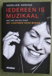 Honing, Henkjan - Iedereen is muzikaal - Wat we weten over het luisteren naar muziek Honing, Henkjan - Iedereen is muzikaal - Wat we weten over het luisteren naar muziek