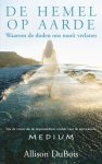 Allison. Dubois - De hemel op aarde: waarom de doden ons nooit verlaten
