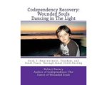 Robert Burney - Codependency Recovery: Wounded Souls Dancing in The Light: Book 1 Robert Burney - Codependency Recovery: Wounded Souls Dancing in The Light: Book 1